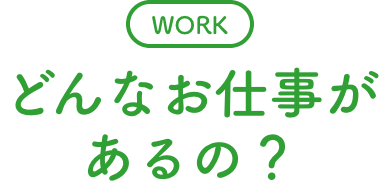 どんなお仕事があるの？
